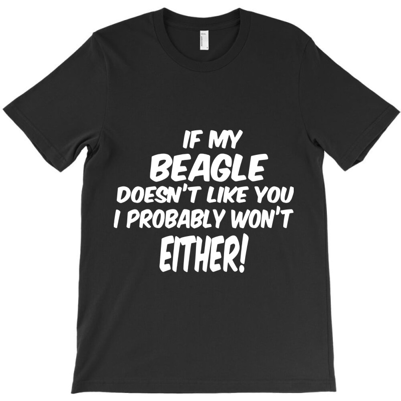 If My Beagle Doesn't Like You I Probably Won't Eit T-shirt | Artistshot