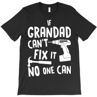 If Grandad Cant Fix It No One Can T-shirt | Artistshot