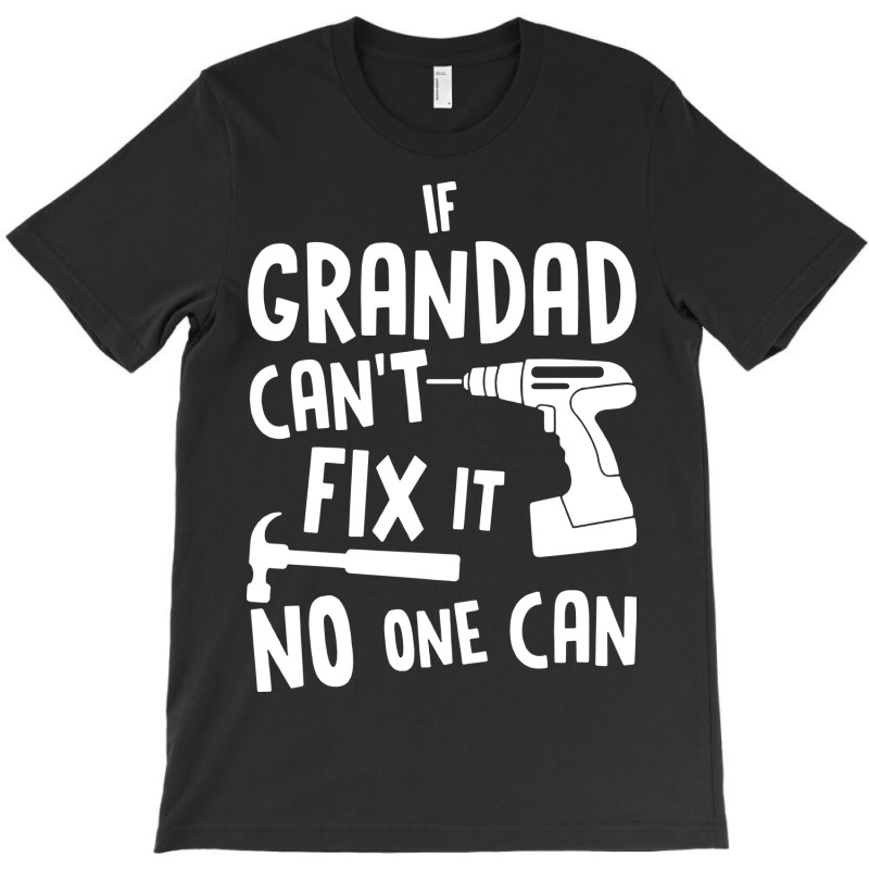 If Grandad Cant Fix It No One Can T-shirt | Artistshot