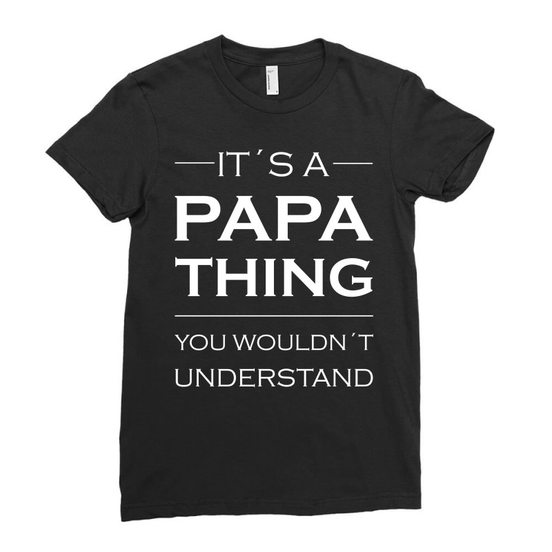 It's A Papa Thing You Wouldn't Understand Ladies Fitted T-Shirt by RafaelLopez | Artistshot