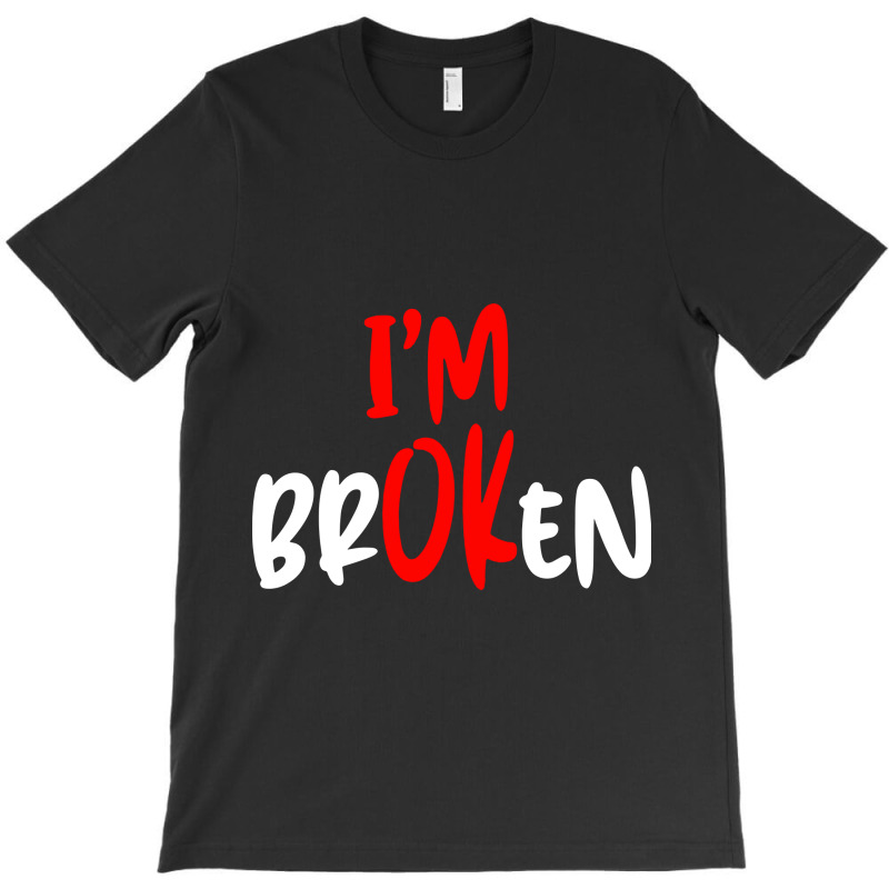 I'm Ok   I'm Broken T-shirt | Artistshot