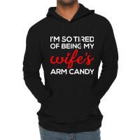 I'm So Tired Of Being My Wife's Arm Candy Lightweight Hoodie | Artistshot