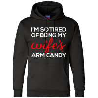 I'm So Tired Of Being My Wife's Arm Candy Champion Hoodie | Artistshot