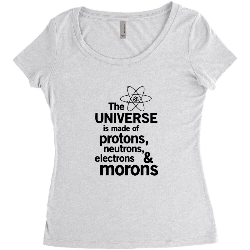 The Universe Is Made Of Morons White Women's Triblend Scoop T-shirt by ilmania | Artistshot