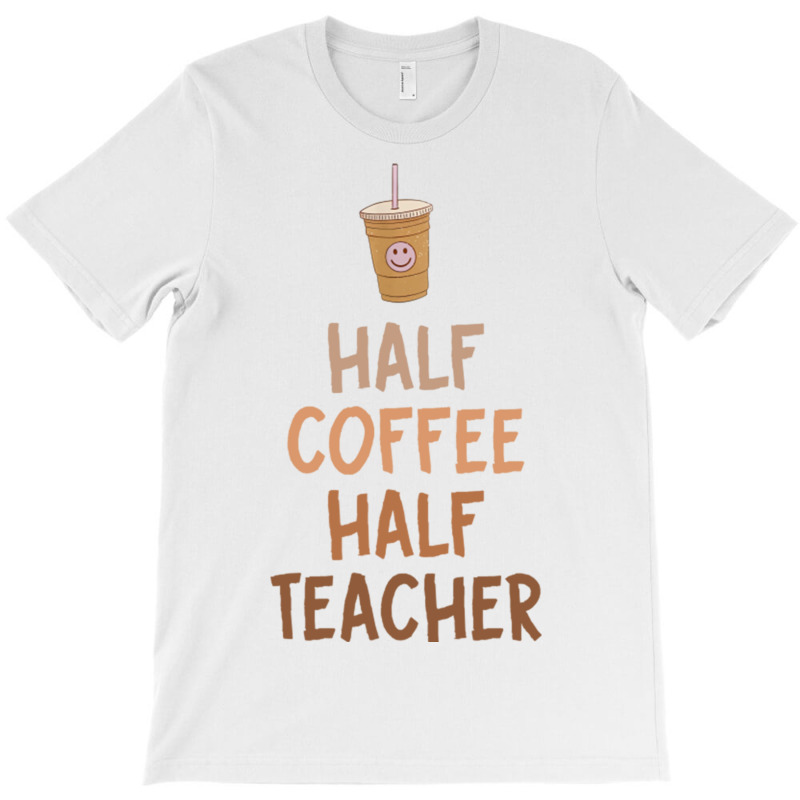 Half Coffee Half Teacher T-Shirt by JOHN CHAVEZ | Artistshot