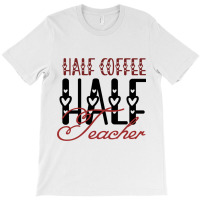 Half Coffee Half Teacher T-shirt | Artistshot