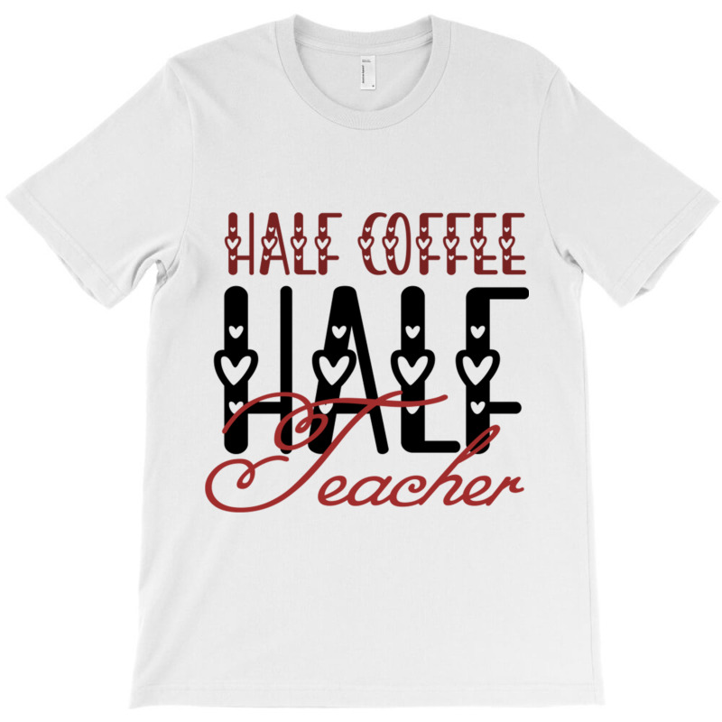 Half Coffee Half Teacher T-Shirt by JOHN CHAVEZ | Artistshot