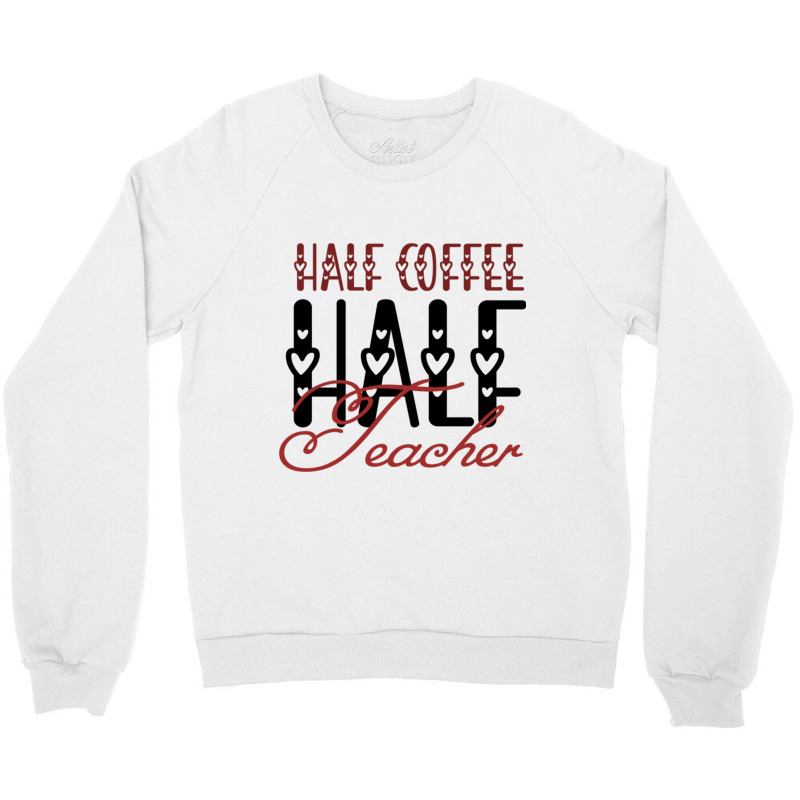 Half Coffee Half Teacher Crewneck Sweatshirt by JOHN CHAVEZ | Artistshot