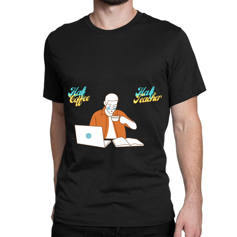 Half Coffee Half Teacher Classic T-shirt by JOHN CHAVEZ | Artistshot