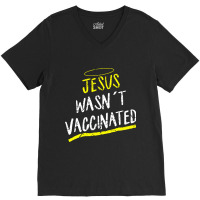 Jesus Wasnt Vaccinated V-neck Tee | Artistshot