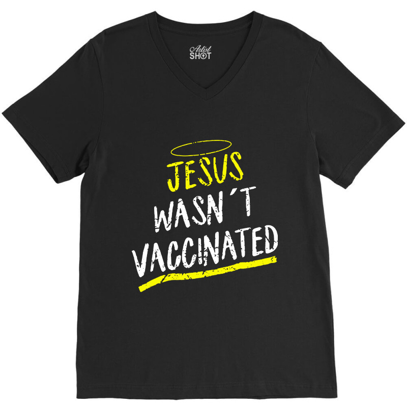 Jesus Wasnt Vaccinated V-Neck Tee by skw art | Artistshot