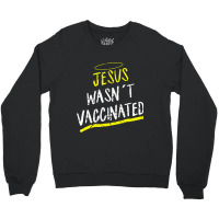 Jesus Wasnt Vaccinated Crewneck Sweatshirt | Artistshot