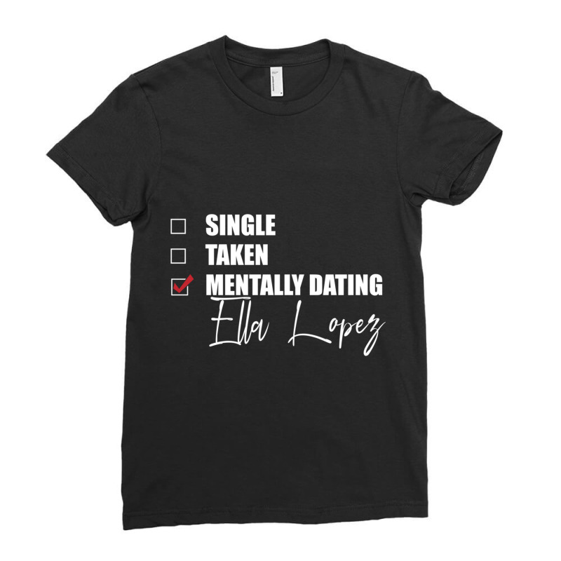 Mentally Dating Ella Lopez Ladies Fitted T-Shirt by LynettStacey | Artistshot