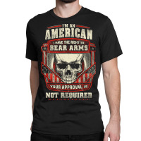 Gun Control I Am American I Have Right To Bear Arms Your Approval Classic T-shirt | Artistshot