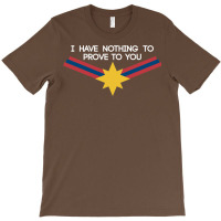 I Have Nothing To Prove To You T-shirt | Artistshot