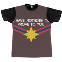 I Have Nothing To Prove To You Graphic T-shirt | Artistshot