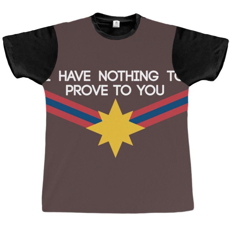 I Have Nothing To Prove To You Graphic T-shirt | Artistshot