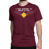 I Have Nothing To Prove To You Classic T-shirt | Artistshot