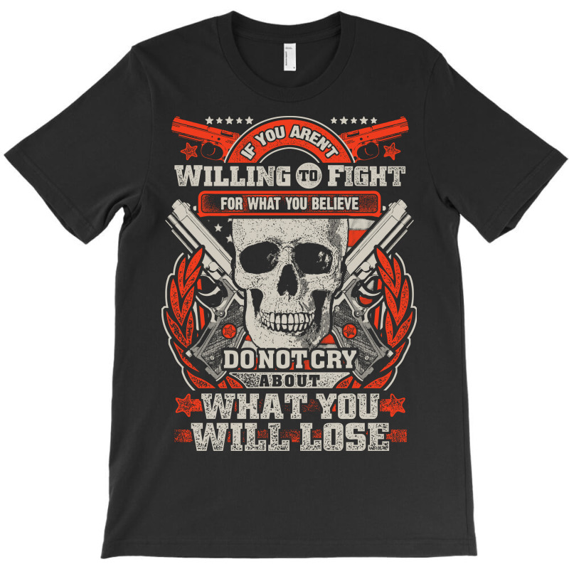 Gun Control If You Aren't Willing To Fight For What You Believe Do Not T-shirt | Artistshot