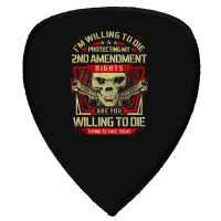 Gun Control I'm Willing To Die Protecting My Seconds Amendment Rights Shield S Patch | Artistshot