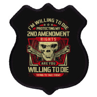 Gun Control I'm Willing To Die Protecting My Seconds Amendment Rights Shield Patch | Artistshot