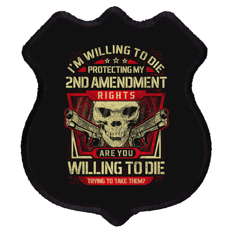 Gun Control I'm Willing To Die Protecting My Seconds Amendment Rights Shield Patch | Artistshot