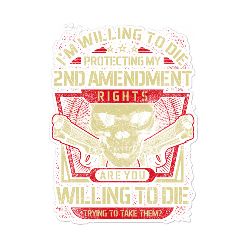 Gun Control I'm Willing To Die Protecting My Seconds Amendment Rights Sticker | Artistshot