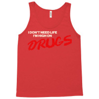 I Don't Need Life, I'm High On Drugs1 Tank Top | Artistshot