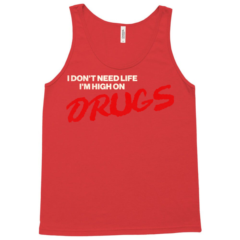 I Don't Need Life, I'm High On Drugs1 Tank Top by ashdhacreanei | Artistshot