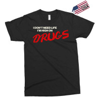 I Don't Need Life, I'm High On Drugs1 Exclusive T-shirt | Artistshot