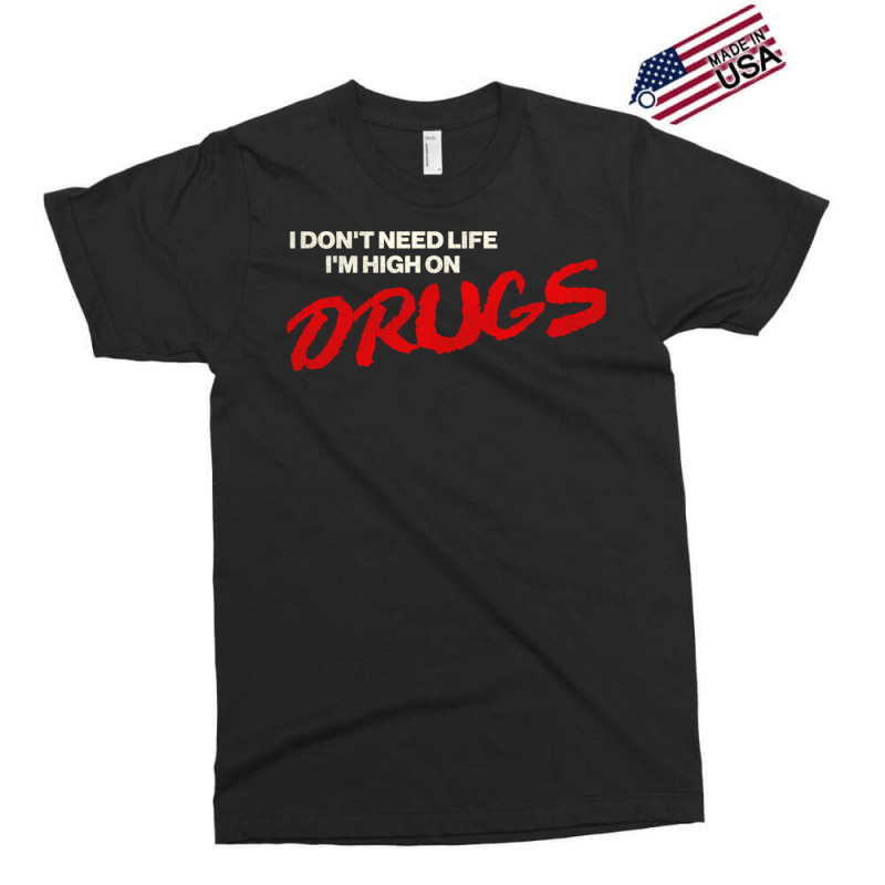 I Don't Need Life, I'm High On Drugs1 Exclusive T-shirt by ashdhacreanei | Artistshot