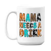 Mama Needs A Drink 15 Oz Coffee Mug | Artistshot