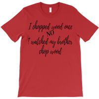 I Chopped Wood Once T-shirt | Artistshot