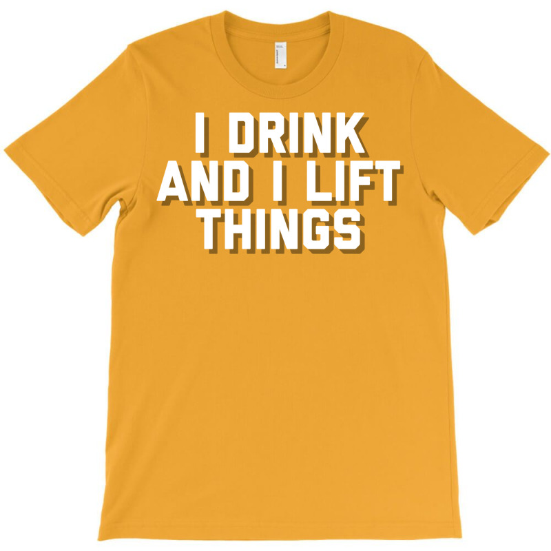 I Drink And I Lift Things T-shirt | Artistshot