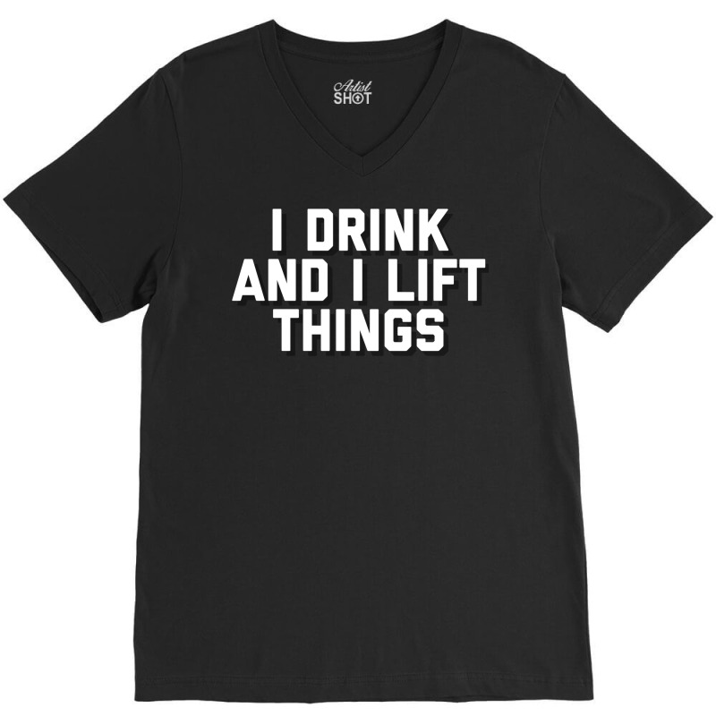 I Drink And I Lift Things V-neck Tee | Artistshot