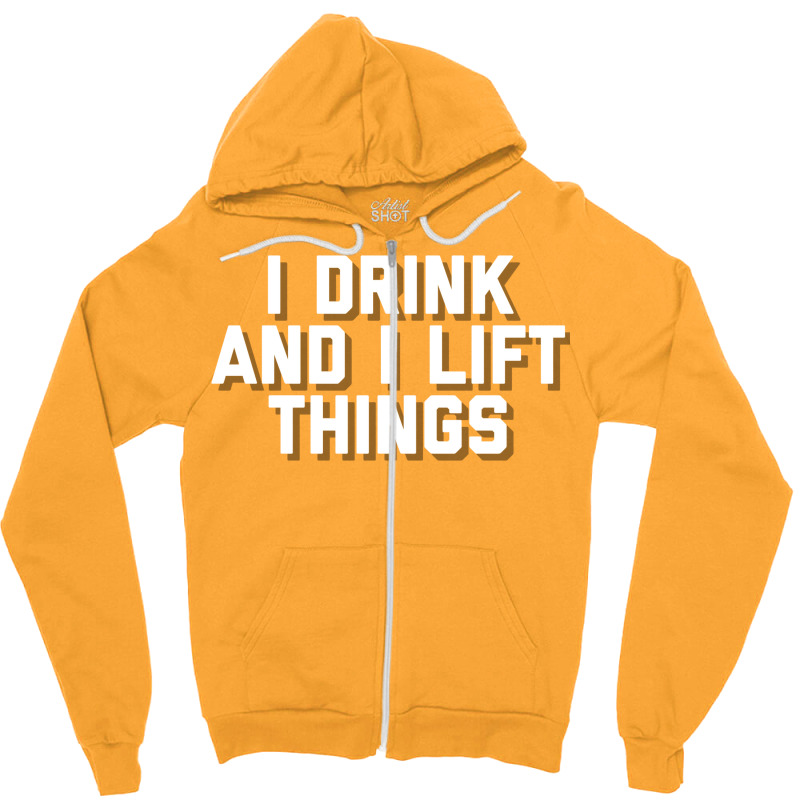 I Drink And I Lift Things Zipper Hoodie | Artistshot