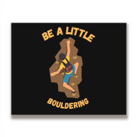 Bouldering T  Shirt Bouldering  Be A Little Boulde Metal Print Horizontal | Artistshot