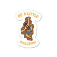 Bouldering T  Shirt Bouldering  Be A Little Boulde Sticker | Artistshot