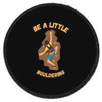 Bouldering T  Shirt Bouldering  Be A Little Boulde Round Patch | Artistshot