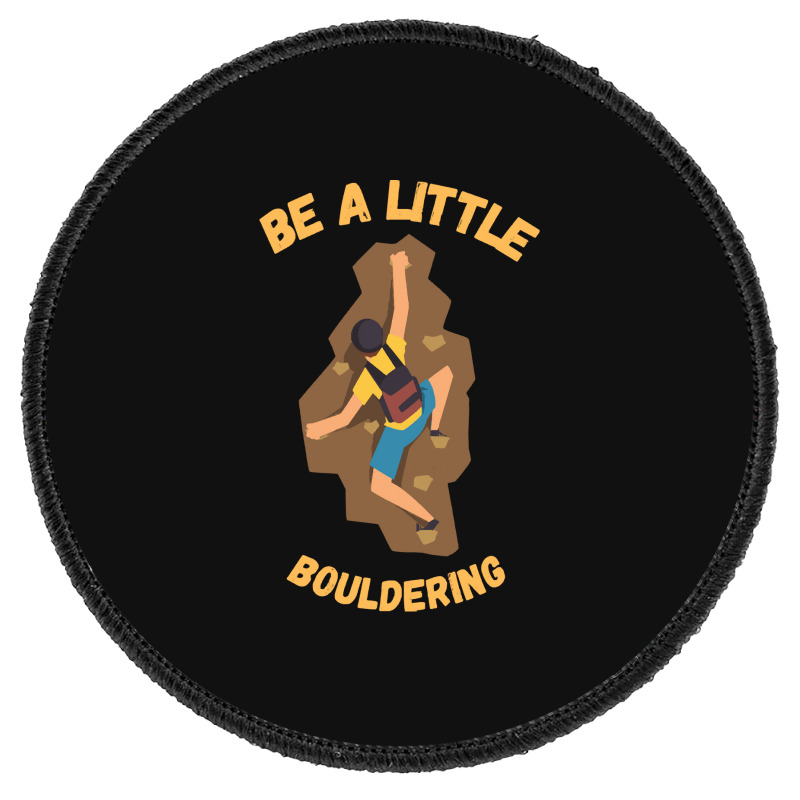 Bouldering T  Shirt Bouldering  Be A Little Boulde Round Patch | Artistshot