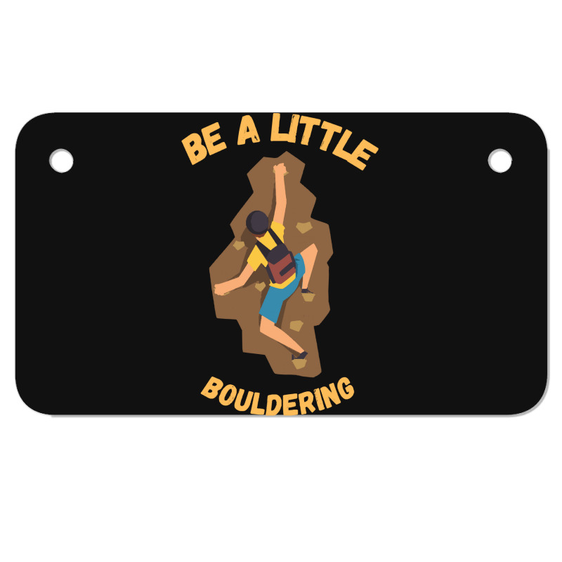 Bouldering T  Shirt Bouldering  Be A Little Boulde Motorcycle License Plate | Artistshot