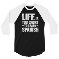 Life Is Too Short To Learn Spanish  Language Students Funny 3/4 Sleeve Shirt | Artistshot