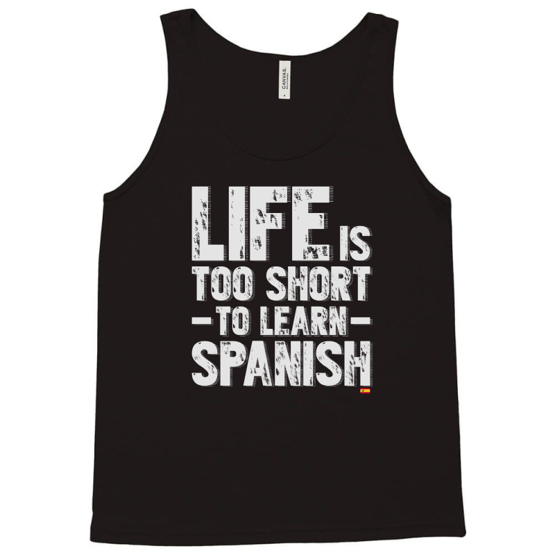 Life Is Too Short To Learn Spanish  Language Students Funny Tank Top | Artistshot