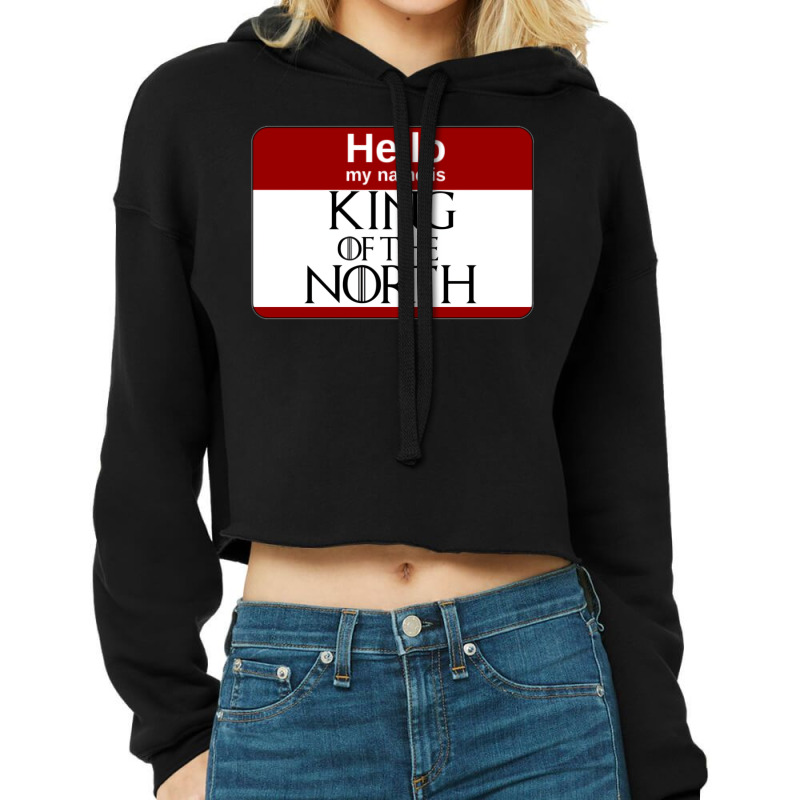 Hello My Name Is King Of The North Cropped Hoodie by kuckjoanzh | Artistshot