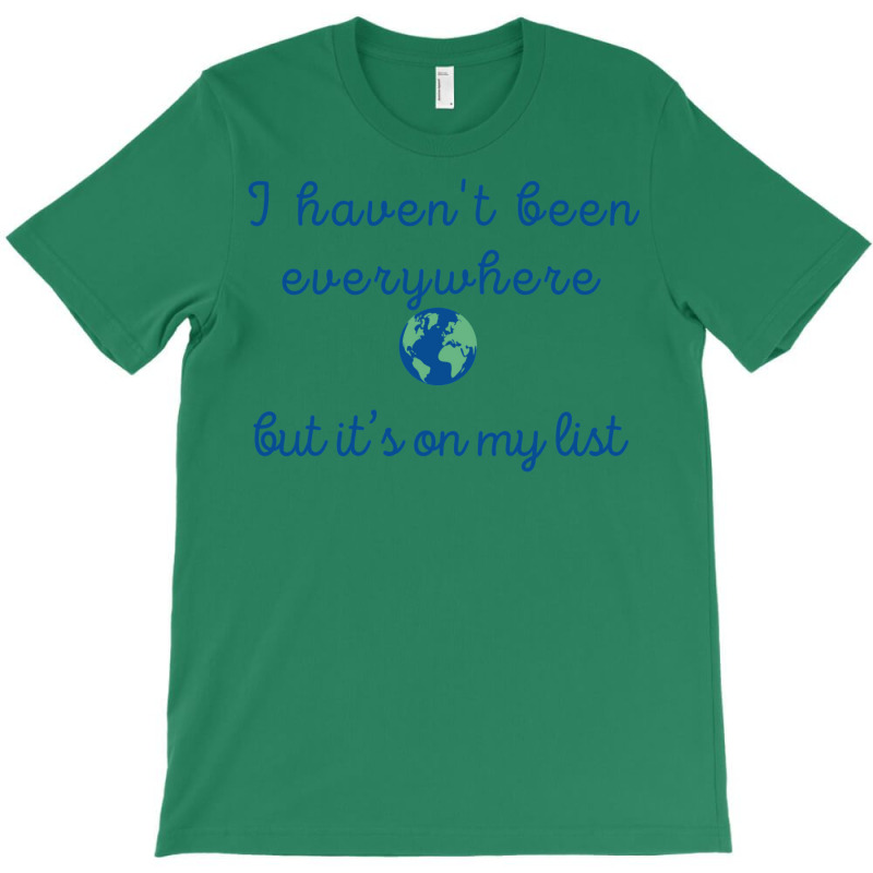 I Haven’t Been Everywhere T-Shirt by kuckjoanzh | Artistshot