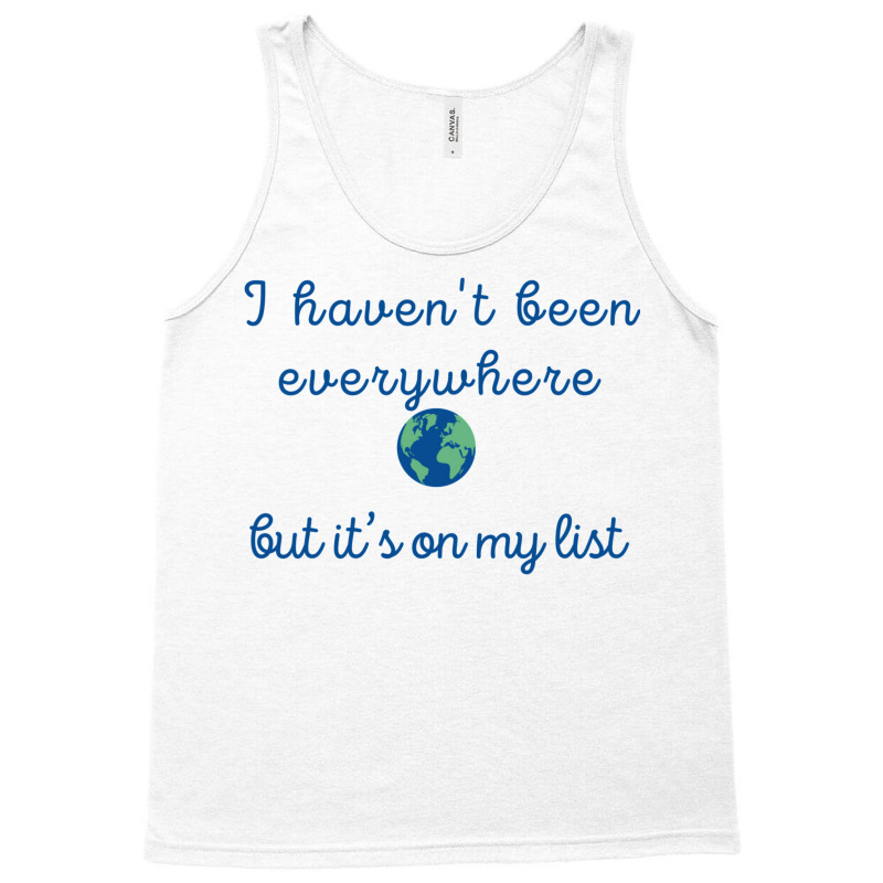 I Haven’t Been Everywhere Tank Top by kuckjoanzh | Artistshot