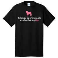 Below Is List Of People Who Are Nicer Than My Pug Basic T-shirt | Artistshot