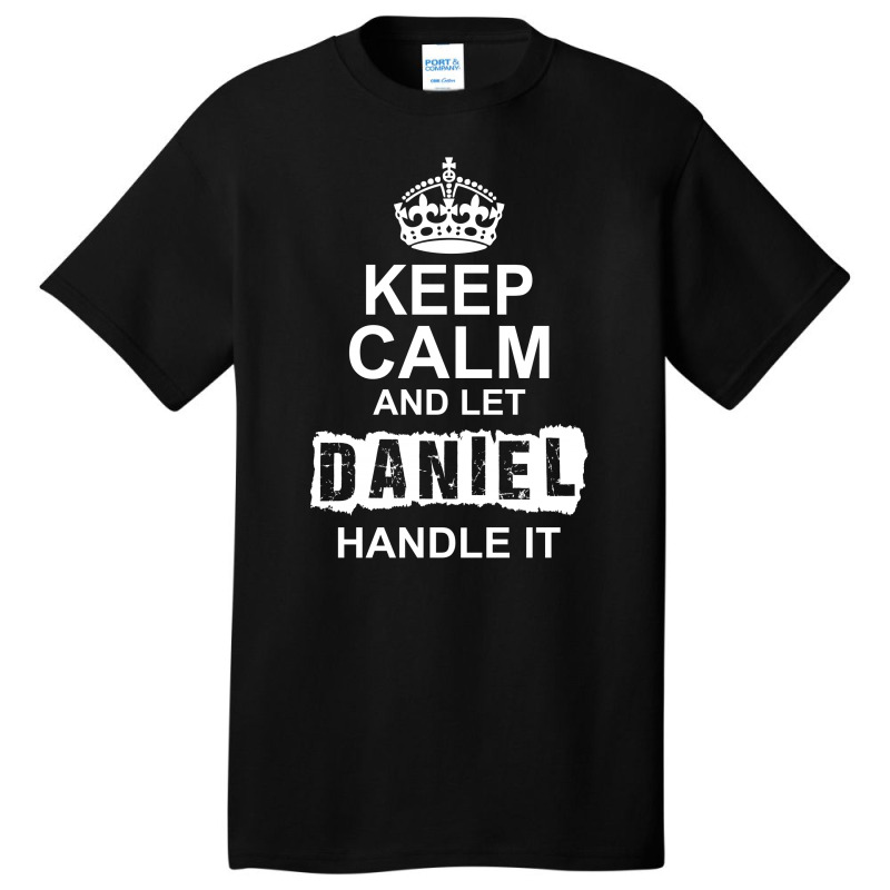 Keep Calm And Let Daniel Handle It Basic T-shirt by tshiart | Artistshot