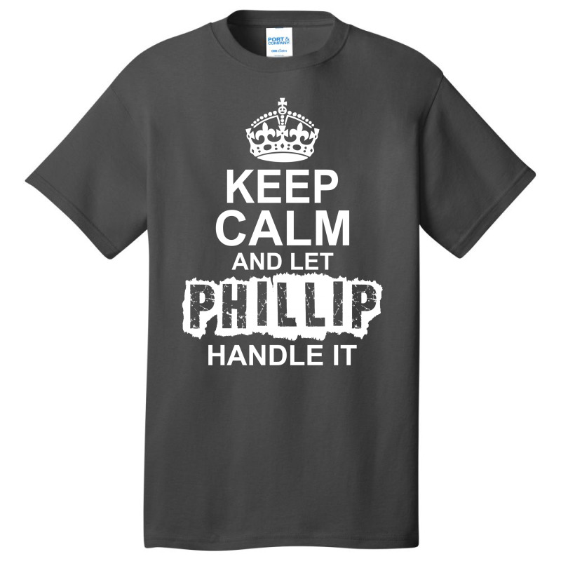 Keep Calm And Let Phillip Handle It Basic T-shirt by tshiart | Artistshot