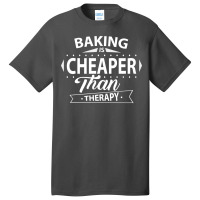 Baking Is Cheaper Than Therapy Basic T-shirt | Artistshot